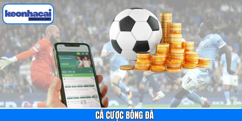 Cá Cược Bóng Đá - Chinh Phục Tiền Thưởng Khủng Tại Keonhacai