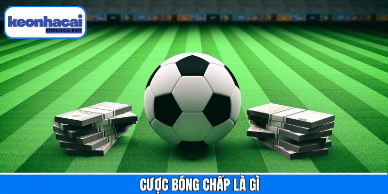 Cược Bóng Chấp Là Gì? Giải Đáp Thuật Ngữ Và Cách Đọc