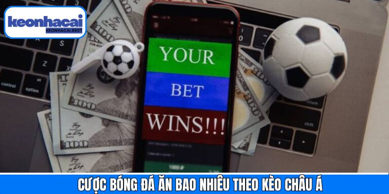 Tính tiền cược bóng đá ăn bao nhiêu đối với kèo châu Á