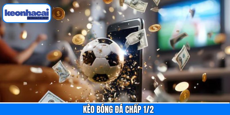 Kèo Bóng Đá Chấp 1/2 - Phương Pháp Soi Kèo Chính Xác Nhất