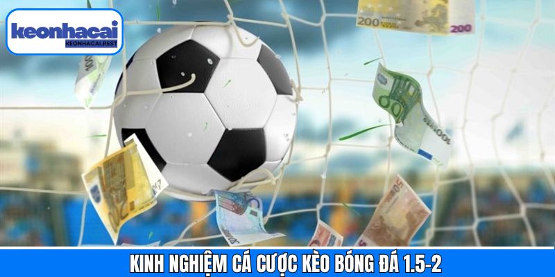 Bật mí bí quyết chọn cược 1.5-2 thắng khủng