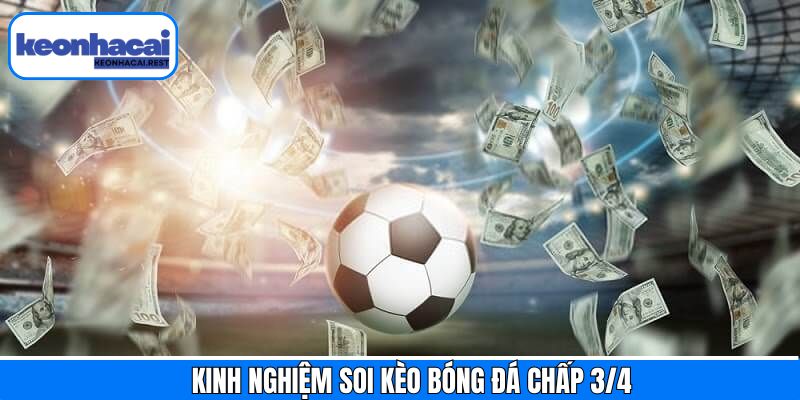 Bí quyết soi kèo bóng đá chấp 3/4 bất bại 