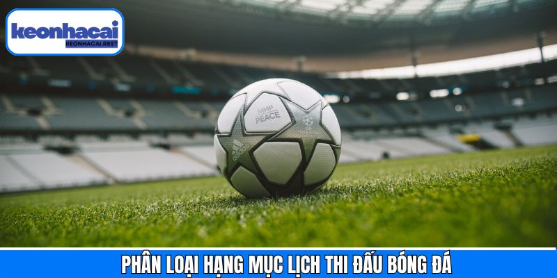Phân loại hạng mục lịch thi đấu tại Keonhacai