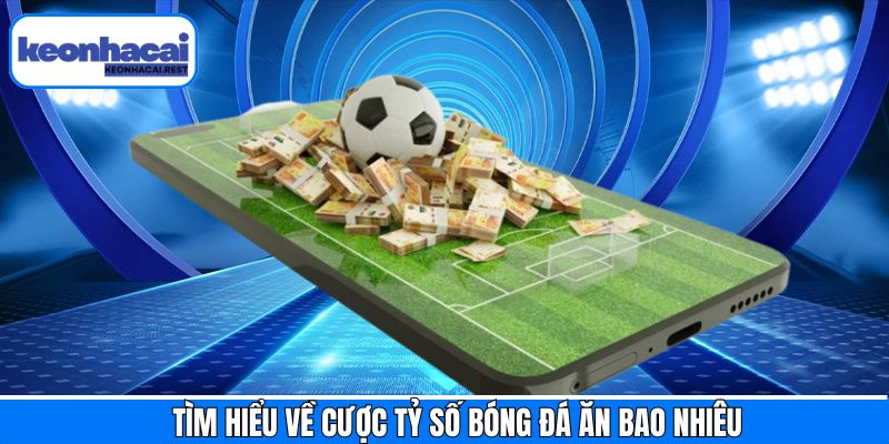 Giải đáp câu hỏi cược tỷ số bóng đá ăn bao nhiêu