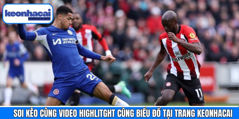 Soi kèo kết hợp video highlight & biểu đồ tại Keonhacai