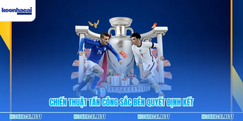 Chiến thuật tấn công sắc bén quyết định kết 