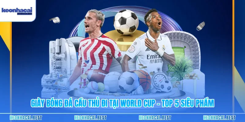 Giày Bóng Đá Cầu Thủ Đi Tại World Cup - Top 5 Siêu Phẩm