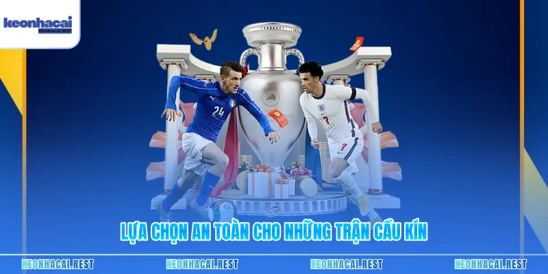 Lựa chọn an toàn cho những trận cầu kín