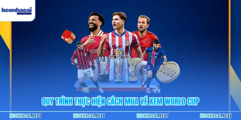 Quy trình thực hiện cách mua vé xem World Cup
