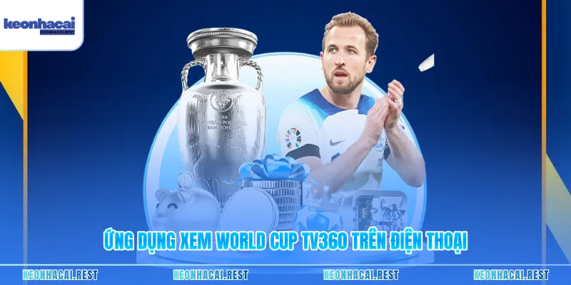 Ứng dụng xem World Cup TV360 trên điện thoại